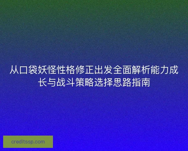 从口袋妖怪性格修正出发全面解析能力成长与战斗策略选择思路指南